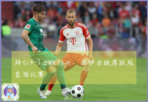 拜仁4-1击败门兴，诺伊尔缺席欧冠首场比赛