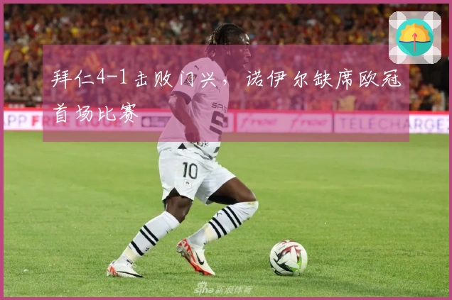 拜仁4-1击败门兴，诺伊尔缺席欧冠首场比赛