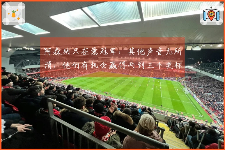 阿森纳只在意冠军，其他声音无所谓，他们有机会赢得两到三个奖杯。